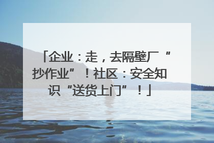 企业：走，去隔壁厂“抄作业”！社区：安全知识“送货上门”！