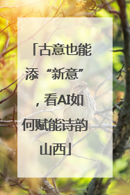 古意也能添“新意”，看AI如何赋能诗韵山西