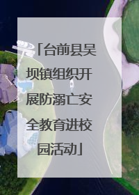 台前县吴坝镇组织开展防溺亡安全教育进校园活动