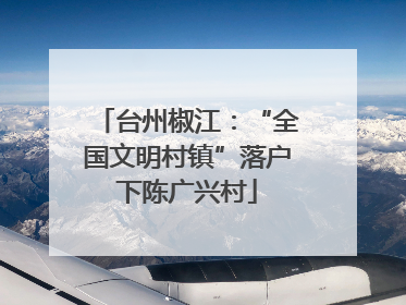 台州椒江：“全国文明村镇”落户下陈广兴村
