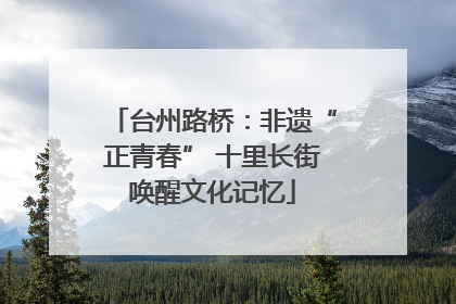 台州路桥：非遗“正青春” 十里长街唤醒文化记忆