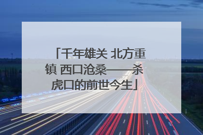千年雄关 北方重镇 西口沧桑——杀虎口的前世今生