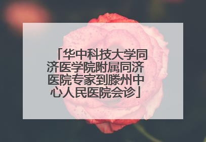 华中科技大学同济医学院附属同济医院专家到滕州中心人民医院会诊