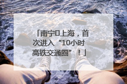 南宁⇌上海，首次进入“10小时高铁交通圈”！