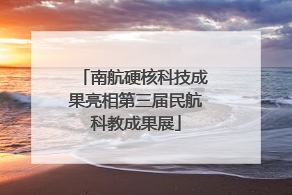 南航硬核科技成果亮相第三届民航科教成果展