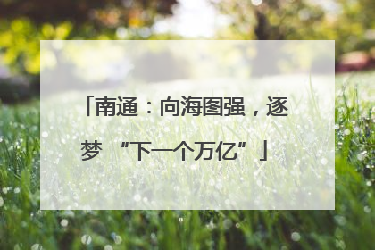 南通：向海图强，逐梦 “下一个万亿”