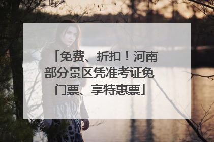 免费、折扣！河南部分景区凭准考证免门票、享特惠票