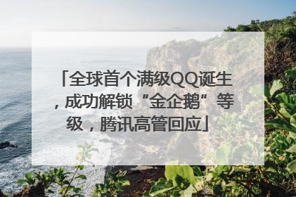 全球首个满级QQ诞生，成功解锁“金企鹅”等级，腾讯高管回应