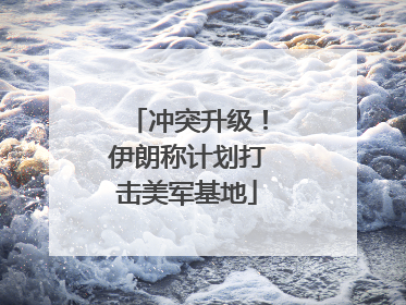 冲突升级！伊朗称计划打击美军基地