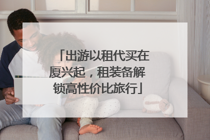 出游以租代买在厦兴起，租装备解锁高性价比旅行