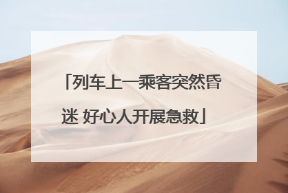 列车上一乘客突然昏迷 好心人开展急救