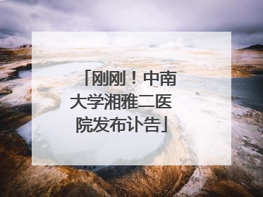 刚刚！中南大学湘雅二医院发布讣告