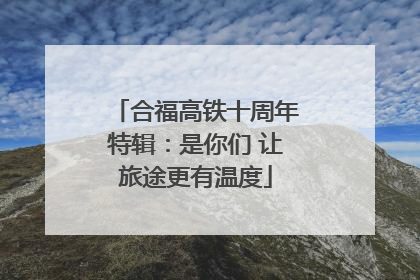 合福高铁十周年特辑：是你们 让旅途更有温度