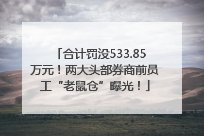 合计罚没533.85万元！两大头部券商前员工“老鼠仓”曝光！