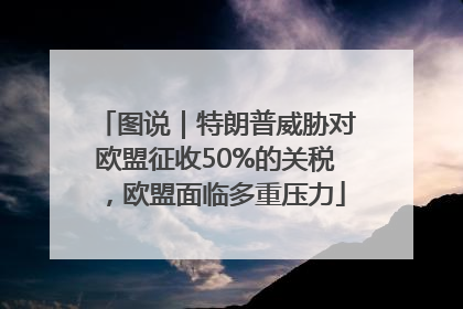 图说｜特朗普威胁对欧盟征收50%的关税，欧盟面临多重压力