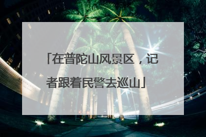 在普陀山风景区，记者跟着民警去巡山