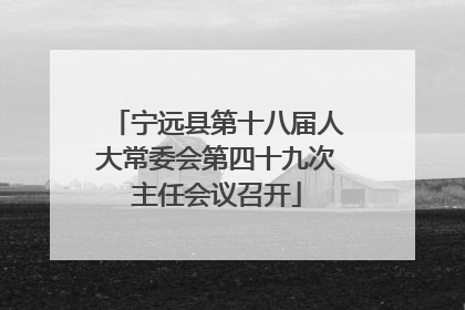 宁远县第十八届人大常委会第四十九次主任会议召开