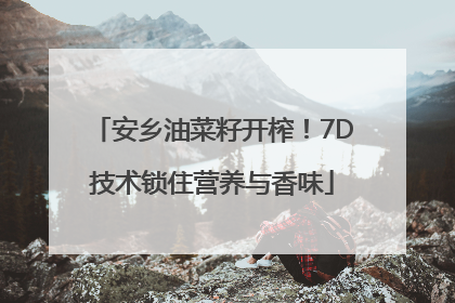 安乡油菜籽开榨！7D技术锁住营养与香味