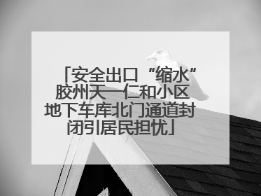 安全出口“缩水” 胶州天一仁和小区地下车库北门通道封闭引居民担忧