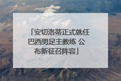 安切洛蒂正式就任巴西男足主教练 公布新征召阵容