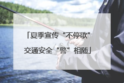 夏季宣传“不停歇” 交通安全“警”相随