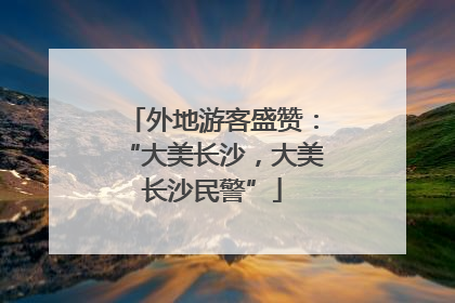 外地游客盛赞：“大美长沙，大美长沙民警”