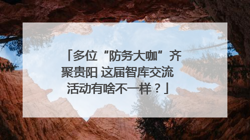 多位“防务大咖”齐聚贵阳 这届智库交流活动有啥不一样？