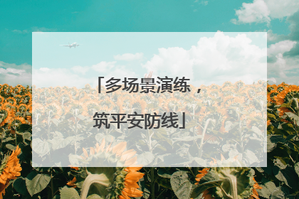 多场景演练，筑平安防线