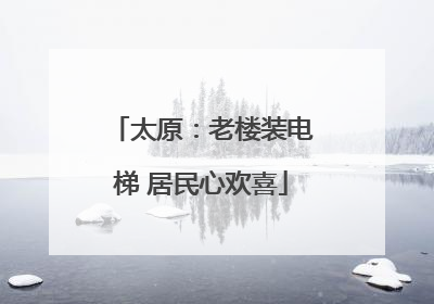 太原：老楼装电梯 居民心欢喜