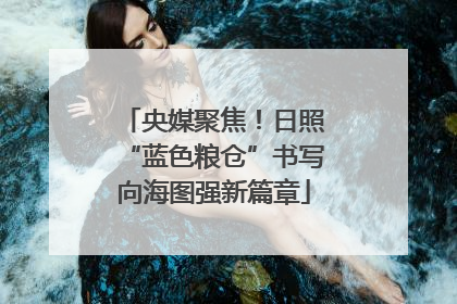 央媒聚焦！日照“蓝色粮仓”书写向海图强新篇章