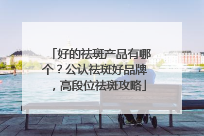 好的祛斑产品有哪个？公认祛斑好品牌，高段位祛斑攻略