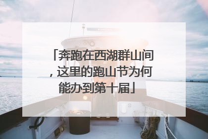 奔跑在西湖群山间，这里的跑山节为何能办到第十届