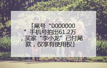 尾号“0000000”手机号拍出61.2万，买家“李小龙”已付尾款，仅享有使用权