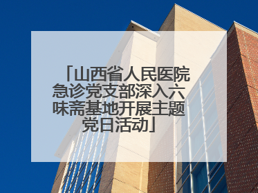山西省人民医院急诊党支部深入六味斋基地开展主题党日活动