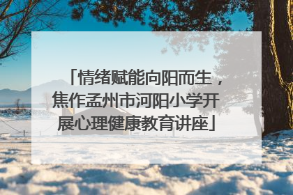 情绪赋能向阳而生，焦作孟州市河阳小学开展心理健康教育讲座