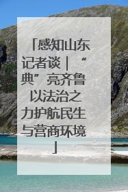 感知山东记者谈｜“典”亮齐鲁 以法治之力护航民生与营商环境