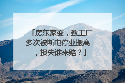 房东家变，致工厂多次被断电停业搬离，损失谁来赔？
