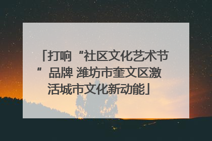 打响“社区文化艺术节”品牌 潍坊市奎文区激活城市文化新动能