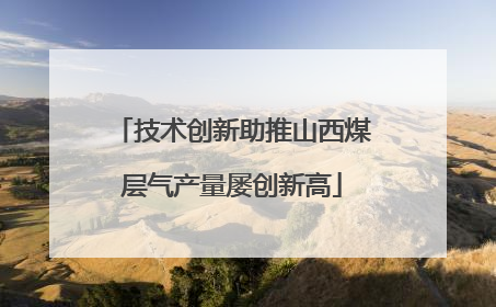 技术创新助推山西煤层气产量屡创新高