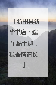 新田县新华书店：端午黏土趣，粽香情谊长