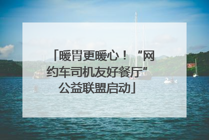 暖胃更暖心！“网约车司机友好餐厅”公益联盟启动