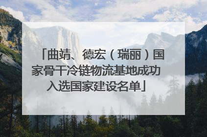曲靖、德宏（瑞丽）国家骨干冷链物流基地成功入选国家建设名单
