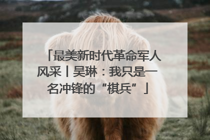 最美新时代革命军人风采丨吴琳：我只是一名冲锋的“棋兵”