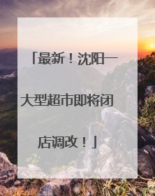 最新！沈阳一大型超市即将闭店调改！