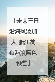 未来三日沿海风浪加大 浙江发布海浪蓝色预警