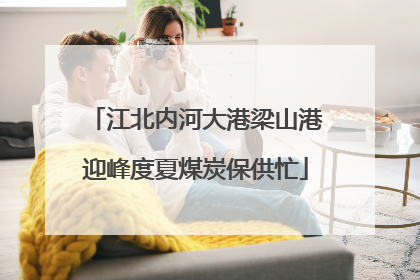 江北内河大港梁山港迎峰度夏煤炭保供忙