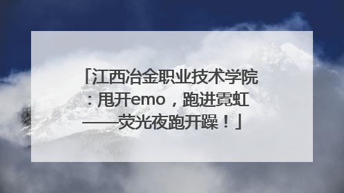 江西冶金职业技术学院：甩开emo，跑进霓虹——荧光夜跑开躁！