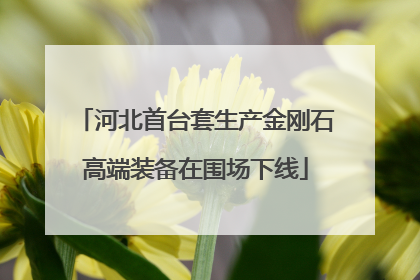 河北首台套生产金刚石高端装备在围场下线