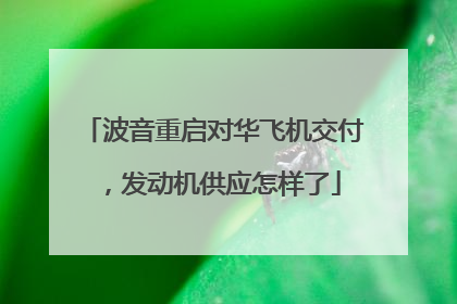 波音重启对华飞机交付，发动机供应怎样了