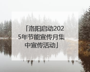 洛阳启动2025年节能宣传月集中宣传活动